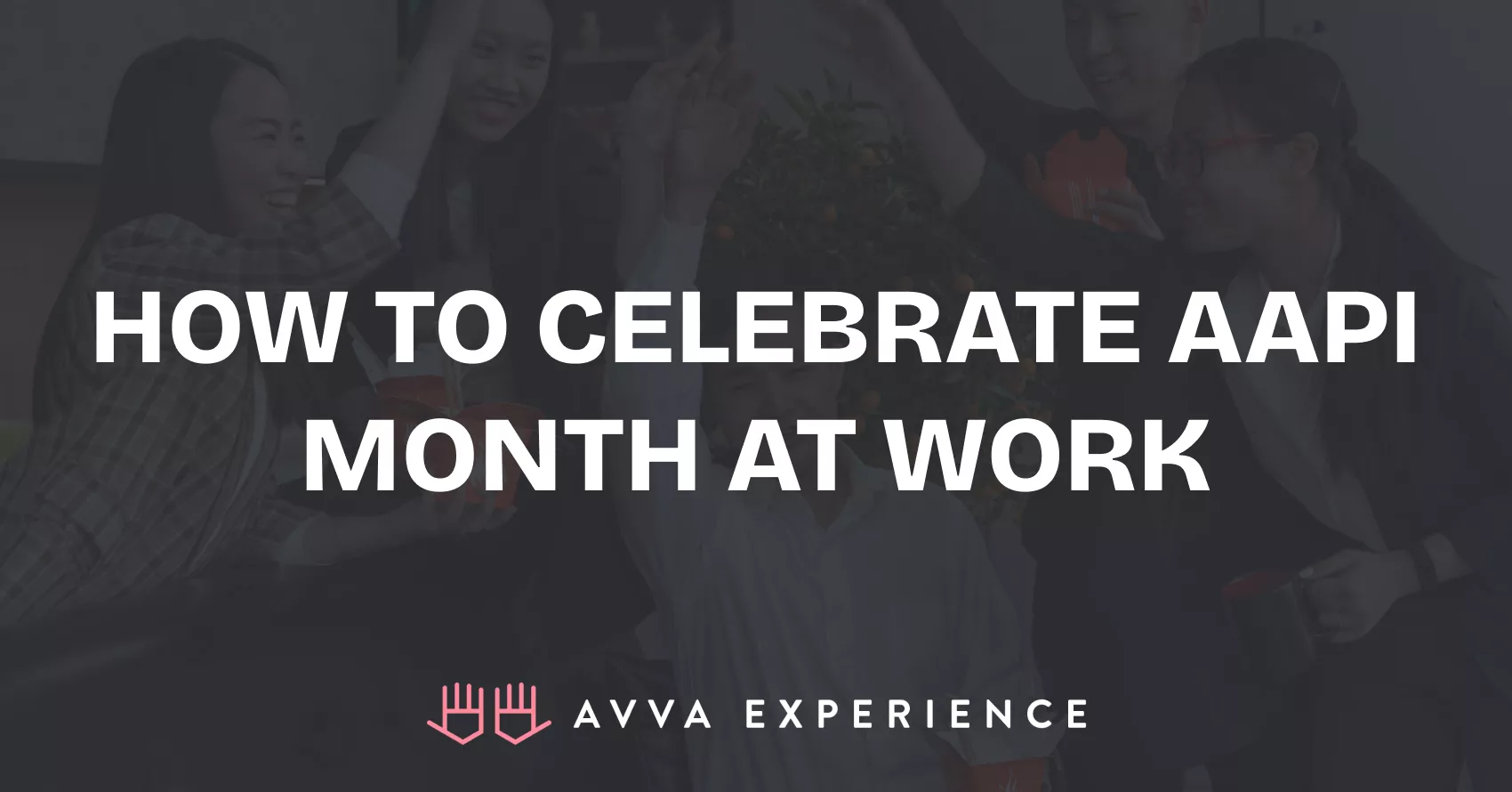 How to Celebrate AAPI Month at Work | AVVA Experience
